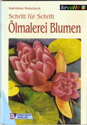 Olmalerei Blumen Schritt Fur Schritt Karl Heinz Morscheck Buch Gebraucht Kaufen A016q0ql01zz9