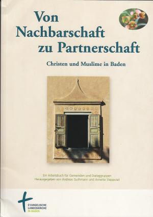 VON NACHBARSCHAFT ZU PARTNERSCHAFT. Christen und Muslime in Baden. Ein Arbeitsbuch für Gemeinden und Dialoggruppen - Guthmann, Andreas / Stepputat, Annette (Hrsg.)