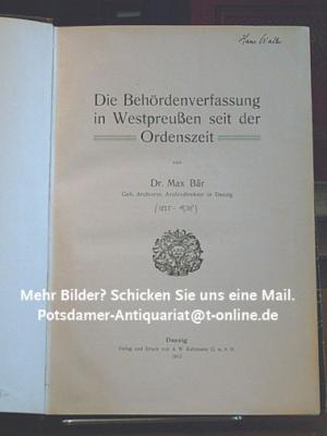 Die Behördenverfassung in Westpreussen seit der Ordenszeit. KEIN REPRINT.