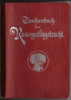 Taschenbuch der Rassegeflügelzucht mit 90 nach der Natur aufgenommenen farbigen Abbildungen der besten vorhandenen Rassegeflügel-Stämme