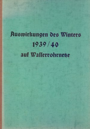 Auswirkungen des Winters 1939/40 auf Wasserrohrnetze - Berichte deutscher Wasserwerke