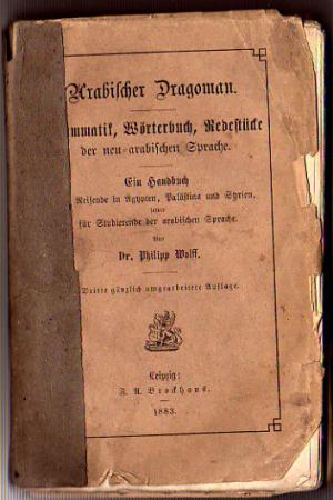 Arabischer Dragoman. Grammatik, Wörterbuch, Redestücke der neu-arabischen Sprache. Ein Handbuch für Reisende in Aegypten, Palästina und Syrien, sowie […]