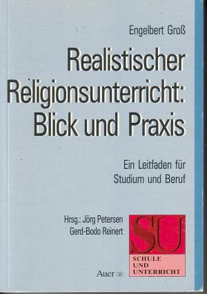 Realistischer Religionsunterricht: Blick und Praxis - Ein Leitfaden für Studium und Beruf