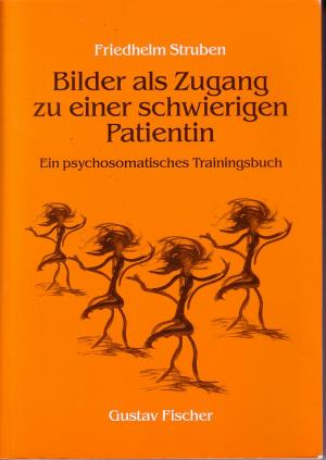 Bilder als Zugang zu einer schwierigen Patientin. Ein psychosomatisches Trainingsbuch.