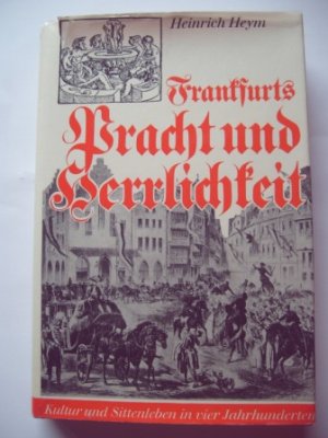 gebrauchtes Buch – Heinrich Heym – Frankfurts Pracht und Herrlichkeit. , Kultur und Sittenleben in vier Jahrhunderten.