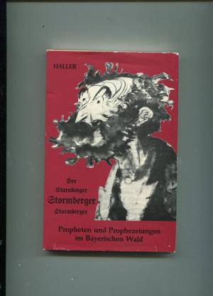 Der Starnberger, Stormberger, Sturmberger Propheten u. Prophezeiungen im Bayer. Wald ; e. volkskundl. Dokumentation / Reinhard Haller