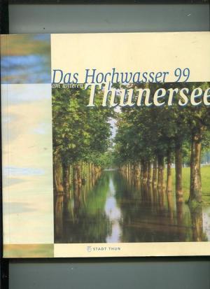 Das  Hochwasser 99 um unteren Thunersee  Stadt Thun