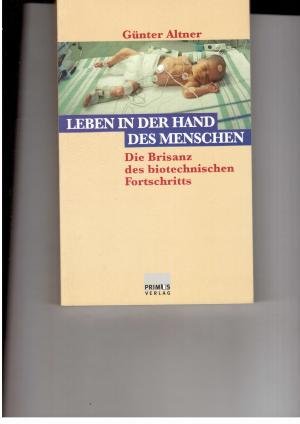 Leben in der Hand des Menschen - Die Brisanz des biotechnischen Fortschritts