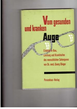 Vom gesunden und kranken Auge - Einblick in Bau , Leistung und Krankheiten des menschlichen Sehorganes