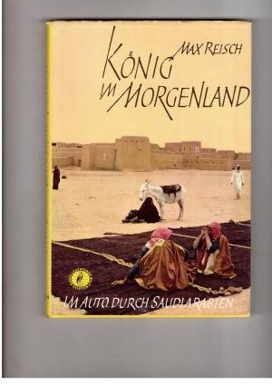 König im Morgenland - Im Auto durch Saudiarabien - Mit 25 Abbildungen auf Tafeln und 1 Landkarte