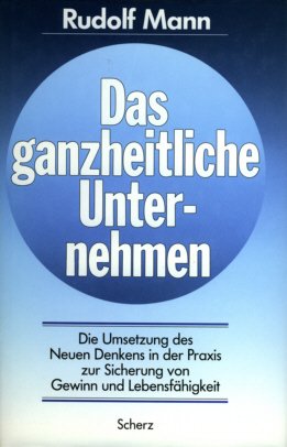 gebrauchtes Buch â Mann, Rudolf â Das ganzheitliche Unternehmen. Die Umsetzung des Neuen Denkens in der Praxis zur Sicherung von Gewinn und LebensfÃ¤higkeit.