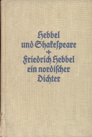 Hebbel und Shakespeare. Friedrich Hebbel ein nordischer Dichter. Jahresgabe der Hebbelgemeinde