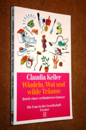 gebrauchtes Buch – Claudia Keller – Windeln, Wut und wilde Träume - Briefe einer verhinderten Emanze