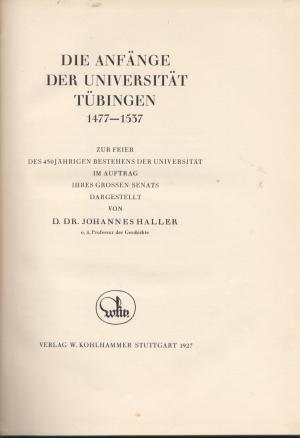 Die Anfänge der Universität Tübingen 1477 - 1537, zur Feier des 450 jährigen Bestehens der Universität.