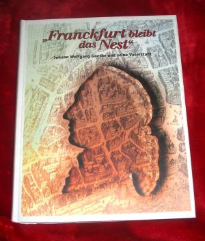 gebrauchtes Buch – Patricia Stahl unter Mitarbeit von Roland Hoede und Andreas Thiel – "Franckfurt bleibt das Nest", Johann Wolfgang Goethe und seine Vaterstadt