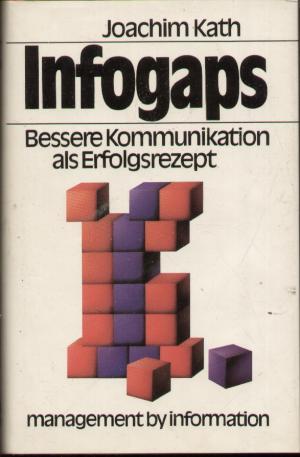 Infogaps : Bessere Kommunikation als Erfolgsrezept. Management by information. - Kath, Joachim