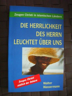 gebrauchtes Buch – Walter Wassermann – Die Herrlichkeit des Herrn leuchtet über uns - Zeugen Christi in islamischen Ländern südlich der Sahara