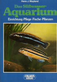 Das Süsswasser-Aquarium : Einrichtung - Pflege - Fische - Pflanzen