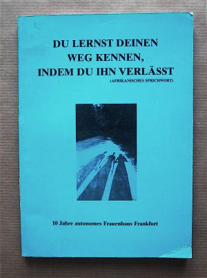 gebrauchtes Buch – Göttert, Rosemarie (Hrsg.); Holler, Simone (Hrsg.); Oerder, Sigi (Hrsg.); Wellershaus, Christa  – Du lernst deinen Weg kennen, indem du ihn verläßt. 10 Jahre autonomes Frauenhaus Frankfurt.