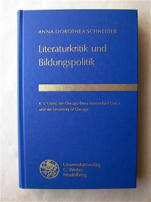 Literaturkritik und Bildungspolitik. R. S. Crane, die Chicago (Neo-Aristotelian) Critics und die University of Chicago.