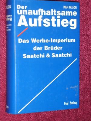 Der unaufhaltsame Aufstieg : Das Werbe-Imperium der Brüder Saatchi & Saatchi