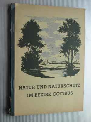 Natur und Naturschutz im Bezirk Cottbus. Eine Übersicht über Landschaft und Boden, Tier- und Pflanzenwelt sowie den Naturschutz im Bezirk Cottbus