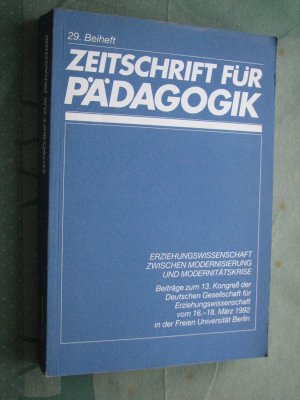 Zeitschrift für Pädagogik 29.Beiheft - Erziehungswissenschaft zwischen Modernisierung und Modernitätskrise - Beiträge zum 13.Kongreß der Deutschen Gesellschaft für Erziehungswissenschaft vom 16.-18. März 1992 in der Freien Universität Berlin