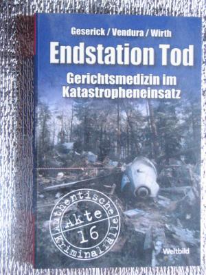 gebrauchtes Buch – Geserick / Vendura / Wirth – Endstation Tod Gerichtsmedizin im Katastropheneinsatz - Akte 26 - Authentische Kriminalfälle