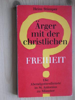 Ärger mit der christlichen Freiheit - Die Abendgottesdienste in St. Antonius zu Münster Mit einem Nachwort von Heinrich Böll