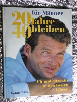 20 Jahre 40 bleiben für Männer - Fit und attraktiv in den besten Jahren