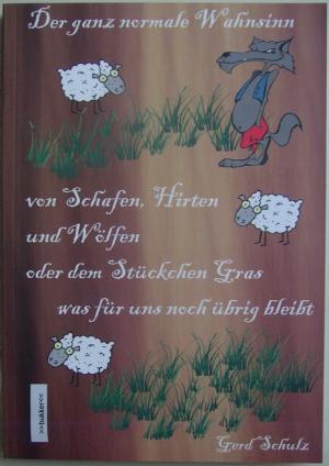 Der ganz normale Wahnsinn - Von Schafen, Hirten und Wölfen oder dem Stückchen Gras, was für uns noch übrig bleibt