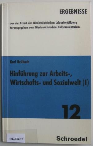 Hinführung zur Arbeits-, Wirtschafts- und Sozialwelt (I) - Ergebnisse aus der Arbeit der Niedersächsischen Lehrerfortbildung herausgegeben vom Niedersächsischen Kultusministerium, Bd. 12