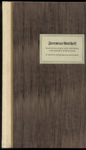 Jeremias Gotthelf: Wahlängsten und Nöthen von Herrn Böhneler. In getreuer Nachbildung der Handschrift herausgegeben von Julius Maeder.