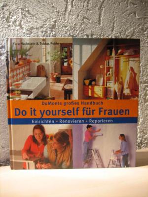 Do it yourself für Frauen - Einrichten - Renovieren - Reparieren