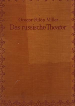 Das russische Theater : sein Wesen u. s. Geschichte mit bes. Berücks. d. Revolutionsperiode Joseph Gregor ; René Fülöp-Miller