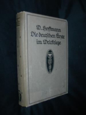 Die deutschen Ärtze im Weltkriege. Ihre Leistungen und Erfahrungen.