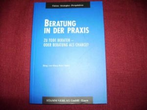 Beratung in der Praxis. : zu Tode beraten oder Beratung als Chance