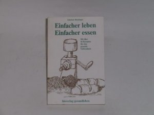 Einfacher leben. Einfacher essen  Mit über 50 Rezepten für eine gesunde Vollwertkost