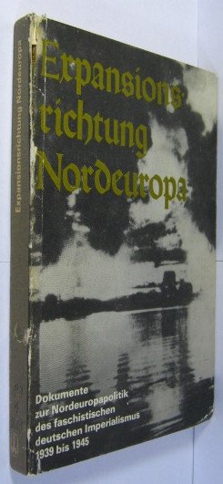 Expansionsrichtung Nordeuropa. Dokumente zur Nordeuropapolitik des faschistischen deutschen Imperialismus 1939 - 1945.