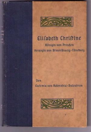 Elisabeth Christine. Königin von Preußen, Herzogin von Braunschweig-Lüneburg. Das Lebensbild einer Verkannten. Nach Quellen bearbeitet unter Verwendung […]