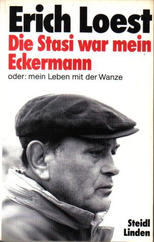 Die Stasi war mein Eckermann oder: mein Leben mit der Wanze.