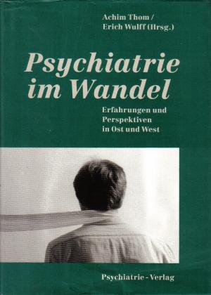 Psychiatrie im Wandel. Erfahrungen und Perspektiven in Ost und West