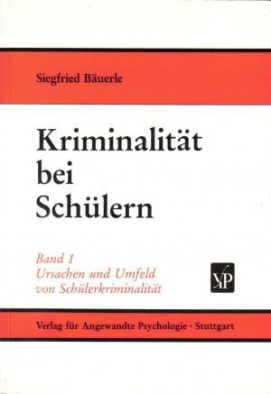 Kriminalität bei Schülern Band I - Ursachen und Umfeld von Schülerkriminalität