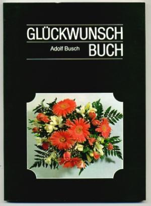 gebrauchtes Buch – Adolf Busch – Glückwunschbuch : Glückwunschgedichte für alle Gelegenheiten nebst einem Anhang Gedenkgedichte und Glückwunschgedichte deutscher Dichter