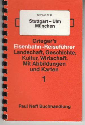 Grieger's Eisenbahn-Reiseführer 1. Landschaft, Geschichte. Kultur, Wirtschaft. Mit Abbildungen und Karten. Strecke 900 Stuttgart-Ulm München - Grieger, Alfred