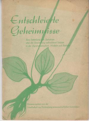 antiquarisches Buch – Entschleierte Geheimnisse - Eine Sammlung von Aufsätzen über die Anwendung radioaktiver Isotope in der Agrarwissenschaft, Medizin und Biologie - Mit einer Vorbemerkung von Alfons Kauffeldt