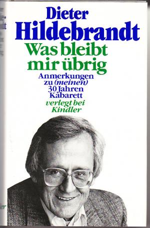 Was bleibt mir übrig? Anmerkungen zu (meinen) 30 Jahren Kabarett.