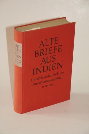 Alte Briefe aus Indien. Unveröffentlichte Briefe von Bartholomäus Ziegenbalg 1706-1719