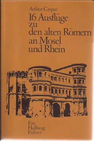 gebrauchtes Buch – Arthur Caspar – 16 Ausflüge zu den alten Römern an Mosel und Rhein