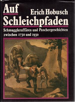 Auf Schleichpfaden - Schmuggleraffären und Paschergeschichten zwischen 1730 und 1930